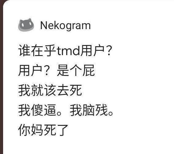 就在昨天，Nekogram(知名第三方TG客户端) 被爆出收集窃取用户手机号码，尽管他们在频道疯狂狡辩，不过他们这样做，一点也不奇怪以前Nekogram开发者推送内容为“你妈死了”的通知辱骂用户，且称反共者为“颠覆国家政权的反贼”，为什么还有人要用这个假开源间谍软件啊？😂ps