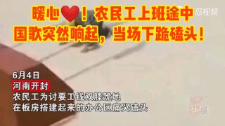 暖心❤️！农民工上班途中国歌突然响起，当场下跪磕头！